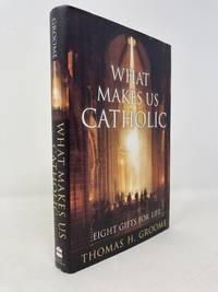 What Makes Us Catholic: Eight Gifts for Life