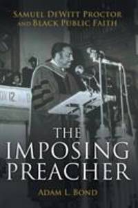 The Imposing Preacher : Samuel Dewitt Proctor and Black Public Faith
