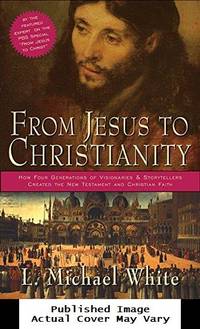 From Jesus to Christianity: How Four Generations of Visionaries &amp; Storytellers Created the New Testament and Christian Faith by White, L. Michael - 2004-11-30 Cover Rubbing on Rear