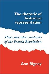 The Rhetoric of Historical Representation: Three Narrative Histories of the French Revolution