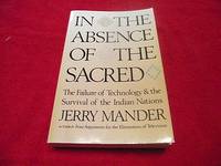 In the Absence of the Sacred: The Failure of Technology and the Survival of the Indian Nations by Mander, Jerry - 1992