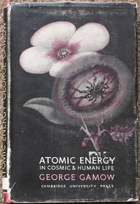 Atomic Energy in Cosmic and Human Life : Fifty Years of Radioactivity by Gamow, George - 1947