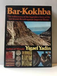 Bar-Kokhba:  The rediscovery of the legendary hero of the last Jewish Revolt against Imperial Rome