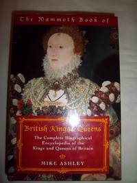 The Mammoth Book of British Kings &amp; Queens: The Complete Biographical Encyclopedia of the Kings and Queens of Britain by Ashley, Michael - 1998