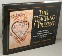 cover of This Teaching I Present; Fraktur from the Skippack and Salford Mennonite Meetinghouse Schools, 1747-1836.