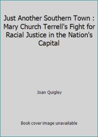 Just Another Southern Town : Mary Church Terrell's Fight for Racial Justice in the Nation's Capital