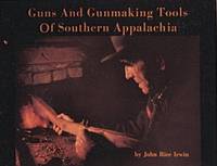 Guns and Gunmaking Tools of Southern Appalachia: The Story of the Kentucky: The Story of the...