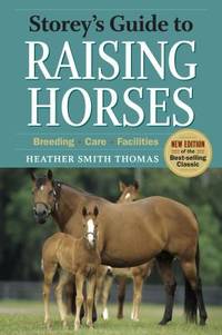 Storey's Guide to Raising Horses, 2nd Edition : Breeding, Care, Facilities