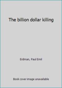 The billion dollar killing by Erdman, Paul Emil - 1974