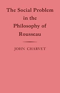 The Social Problem in the Philosophy of Rousseau (Cambridge Studies in the History and Theory of...