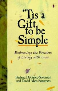 'Tis a Gift to Be Simple : Embracing the Freedom of Living with Less