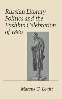 Russian Literary Politics and the Pushkin Celebration Of 1880 by Marcus C. Levitt - 1989