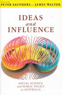 Ideas and Influence Social Science and Public Policy in Australia by Saunders, Peter and Walter, James (Edited by) - 2005