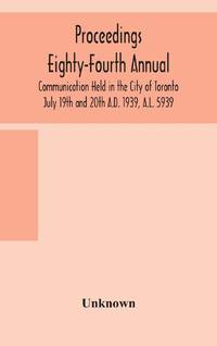 Proceedings Eighty-Fourth Annual Communication Held In The City Of Toronto July 19Th And 20Th...