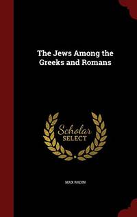 The Jews Among the Greeks and Romans by Max Radin