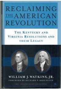 RECLAIMING THE AMERICAN REVOLUTION The Kentucky and Virgina Resolutions  and Their Legacy by Watkins, William - 2004