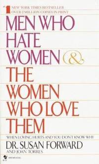 Men Who Hate Women and the Women Who Love Them : When Loving Hurts and You Don&#039;t Know Why by Susan Forward; Joan Torres - 1987