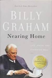 Nearing Home: Life, Faith, and Finishing Well by Billy Graham - 2011-05-09