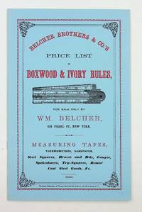 Belcher Brothers & Co.'s Price List of Boxwood & Ivory Rules ... for sale only by Wm. Belcher, 233 Pearl Street, New York. [ reprint of the original 1860 catalogue ]