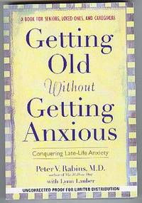 Getting Old without Getting Anxious: Conquering Late-Life Anxiety. by Rabins, Peter V. with Lynn Lauber - (2005).