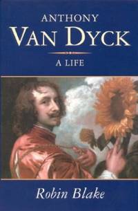 Anthony Van Dyck: A Life, 1599-1641