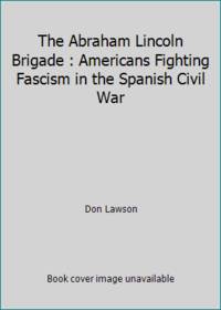 The Abraham Lincoln Brigade: Americans Fighting Fascism in the Spanish Civil War