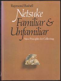 NETSUKE, FAMILIAR AND UNFAMILIAR New Principles for Collecting