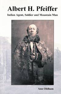 Albert H. Pfeiffer: Indian Agent, Soldier and Mountain Man