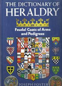 THE DICTIONARY OF HERALDRY; FEUDAL COATS OF ARMS AND PEDIGREES