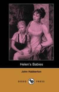 image of Helen's Babies (Dodo Press): From A Body Of Fictional Works All Set In 19Th Century California, From A Former Literary And Drama Critic For The 'New York Herald'.