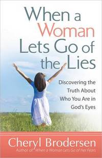When a Woman Lets Go of the Lies: Discovering the Truth About Who You are in God's Eyes