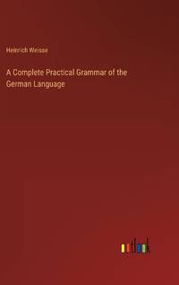 A Complete Practical Grammar of the German Language