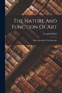 The Nature And Function Of Art: More Especially Of Architecture