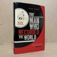 The Man Who Recorded the World _ A Biography of Alan Lomax
