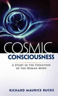 Cosmic Consciousness : A Study in the Evolution of the Human Mind