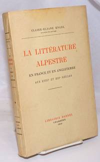 La litterature Alpestre en France et en Angleterre aux XVIIIe et XIXe siecles by Engel, Claire-Eliane - 1930