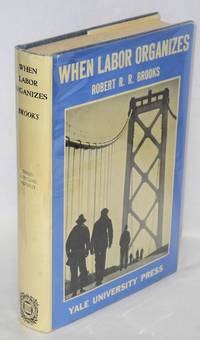 When labor organizes by Brooks, Robert R.R - 1938