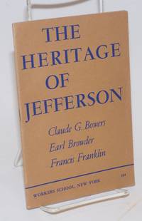 image of The Heritage of Jefferson: This booklet contains addresses by Claude G. Bowers, Earl Browder and Francis Franklin, delivered at a Jefferson Bicentennial Commemoration meeting at Mecca Temple, New York, on April 9, 1943, under the auspices of the Workers School of New York. The introduction is by Alexander Trachtenberg, chairman of the meeting
