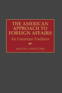The American Approach to Foreign Affairs: An Uncertain Tradition