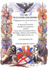 Catalogue 288/n.d.: 300 Illustrated Books. Chippings from a fine old library & a selection from stock and recent acquisitions and incl. some fine generalogical works, heraldry, history, etc.