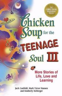 Chicken Soup for the Teenage Soul III : More Stories of Life, Love and Learning