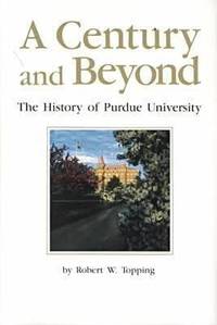 A Century and Beyond : The History of Purdue University