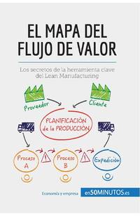 El mapa del flujo de valor:Los secretos de la herramienta clave del Lean Manufacturing