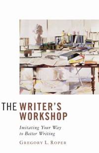 The Writer's Workshop : Imitating Your Way to Better Writing