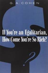 If You&#039;re an Egalitarian, How Come You&#039;re So Rich? by G. A. Cohen - 2001-03-01