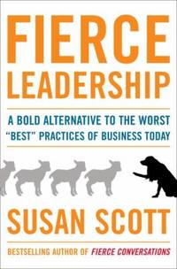 Fierce Leadership : A Bold Alternative to the Worst Best Practices of Business Today