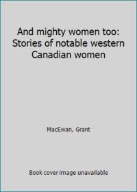 image of And mighty women too: Stories of notable western Canadian women