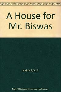 A House for Mr. Biswas by Naipaul, V. S