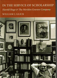 IN THE SERVICE OF SCHOLARSHIP: Harold Hugo &amp; The Meriden Gravure Company. de (Hugo, E. Harold). Glick, William J - 2017.