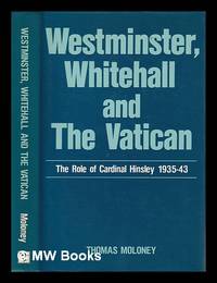 Westminster, Whitehall and the Vatican : the role of Cardinal Hinsley, 1935-43 / by Thomas...